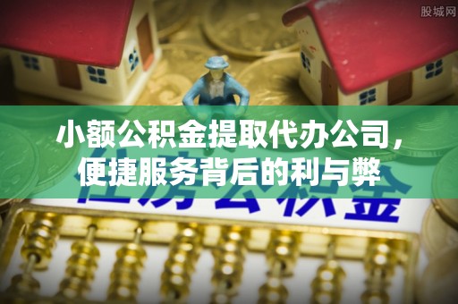 装修小额公积金提取代办公司，便捷服务背后的利与弊