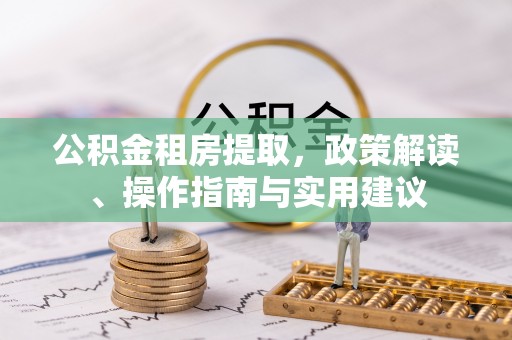 装修公积金租房提取，政策解读、操作指南与实用建议