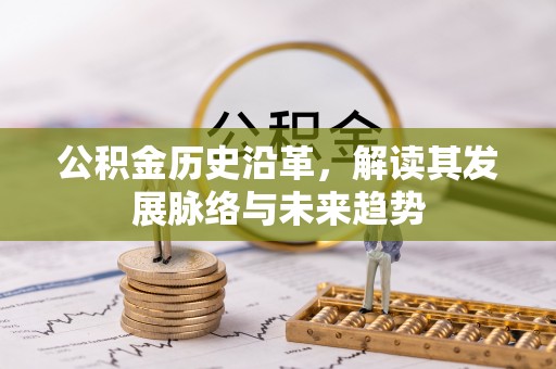 装修公积金历史沿革，解读其发展脉络与未来趋势