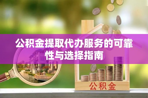 装修公积金提取代办服务的可靠性与选择指南
