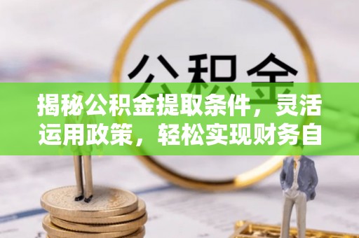 装修揭秘公积金提取条件，灵活运用政策，轻松实现财务自由