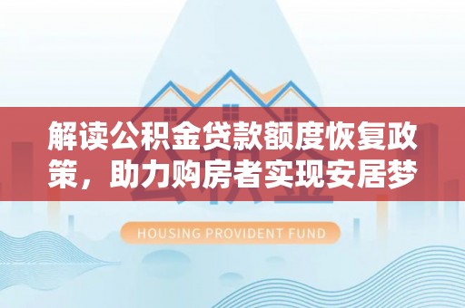 装修解读公积金贷款额度恢复政策，助力购房者实现安居梦想