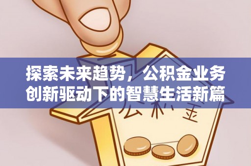 装修探索未来趋势，公积金业务创新驱动下的智慧生活新篇章
