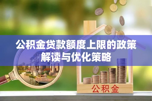 装修公积金贷款额度上限的政策解读与优化策略