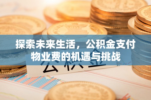 装修探索未来生活，公积金支付物业费的机遇与挑战