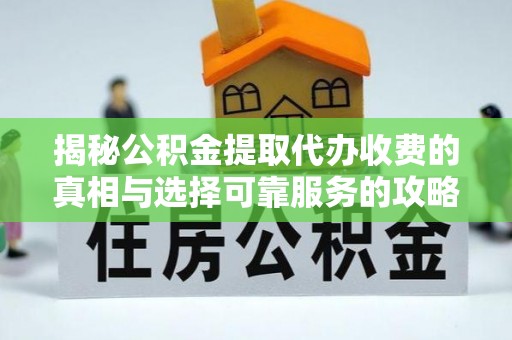 装修揭秘公积金提取代办收费的真相与选择可靠服务的攻略
