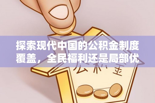 装修探索现代中国的公积金制度覆盖，全民福利还是局部优势？