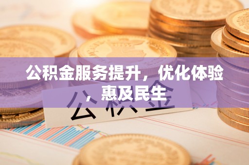 装修公积金服务提升，优化体验，惠及民生