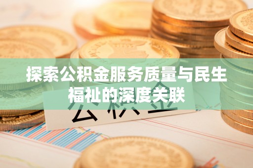 装修探索公积金服务质量与民生福祉的深度关联