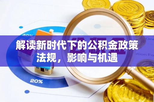 装修解读新时代下的公积金政策法规，影响与机遇
