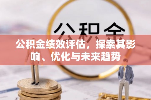 装修公积金绩效评估，探索其影响、优化与未来趋势