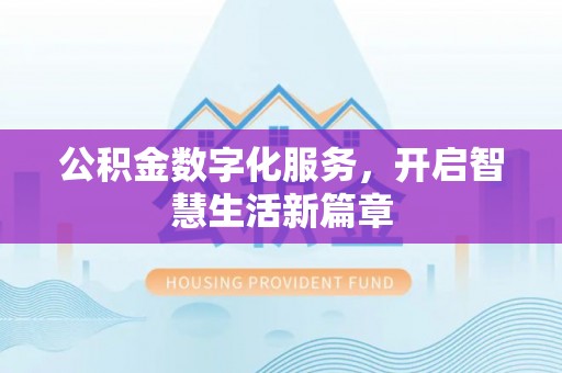 装修公积金数字化服务，开启智慧生活新篇章