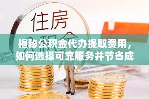 装修揭秘公积金代办提取费用，如何选择可靠服务并节省成本