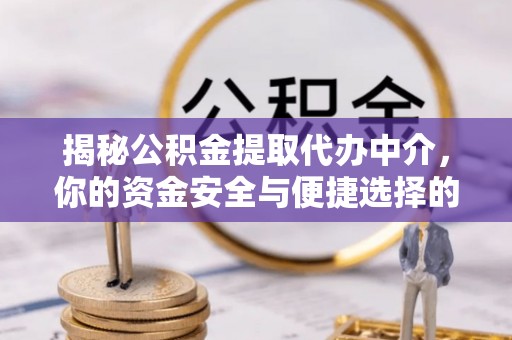 装修揭秘公积金提取代办中介，你的资金安全与便捷选择的平衡点