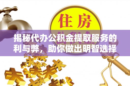 装修揭秘代办公积金提取服务的利与弊，助你做出明智选择