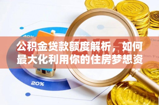 装修公积金贷款额度解析，如何最大化利用你的住房梦想资金