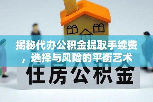 装修揭秘代办公积金提取手续费，选择与风险的平衡艺术