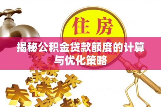 装修揭秘公积金贷款额度的计算与优化策略