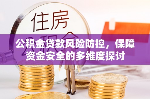装修公积金贷款风险防控，保障资金安全的多维度探讨