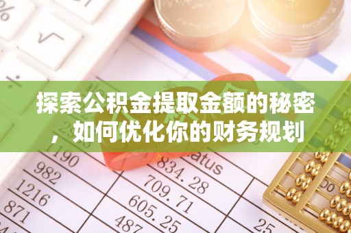 装修探索公积金提取金额的秘密，如何优化你的财务规划