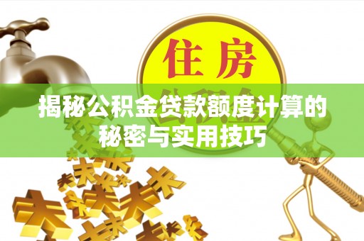 装修揭秘公积金贷款额度计算的秘密与实用技巧