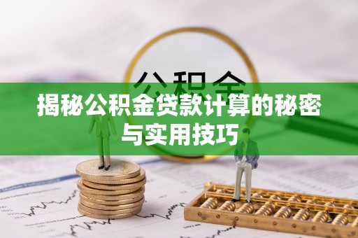 装修揭秘公积金贷款计算的秘密与实用技巧