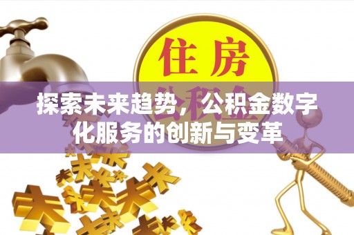 装修探索未来趋势，公积金数字化服务的创新与变革