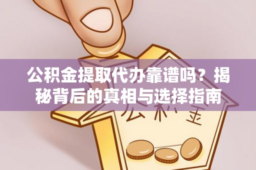 装修公积金提取代办靠谱吗？揭秘背后的真相与选择指南
