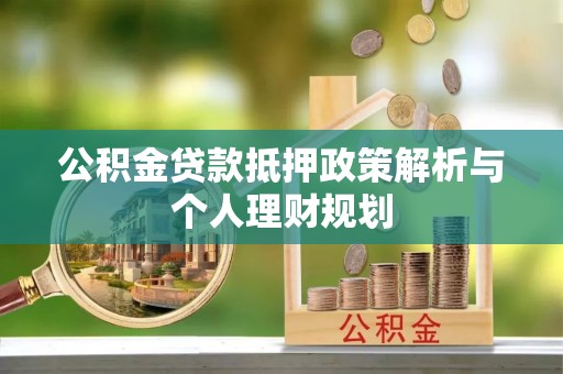 装修公积金贷款抵押政策解析与个人理财规划