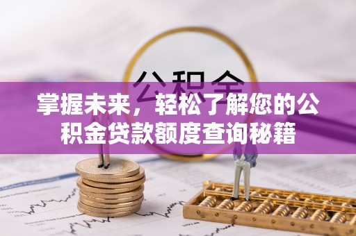装修掌握未来，轻松了解您的公积金贷款额度查询秘籍
