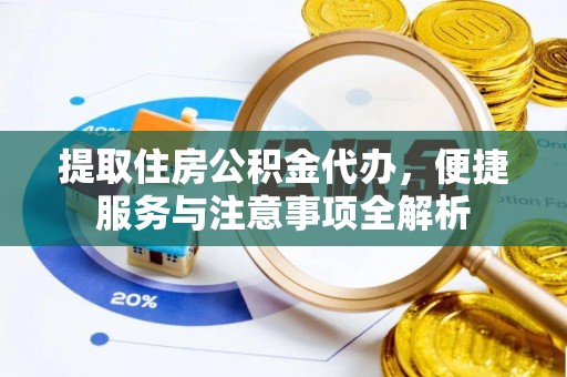 装修提取住房公积金代办，便捷服务与注意事项全解析