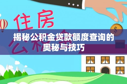 装修揭秘公积金贷款额度查询的奥秘与技巧