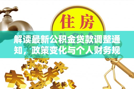 装修解读最新公积金贷款调整通知，政策变化与个人财务规划