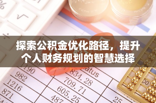 装修探索公积金优化路径，提升个人财务规划的智慧选择