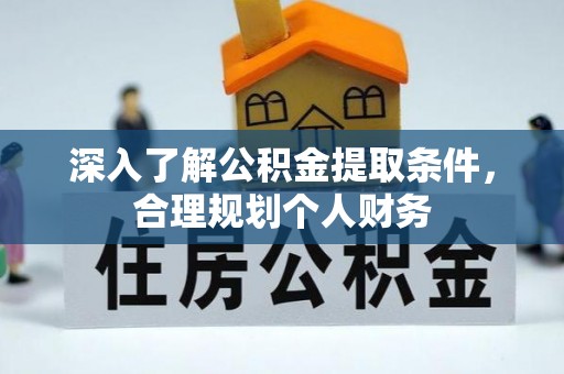 装修深入了解公积金提取条件，合理规划个人财务