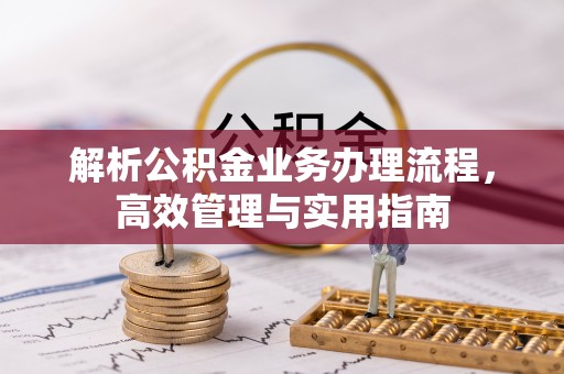装修解析公积金业务办理流程，高效管理与实用指南