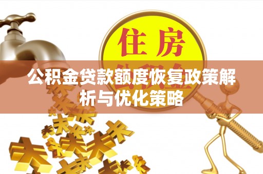 装修公积金贷款额度恢复政策解析与优化策略