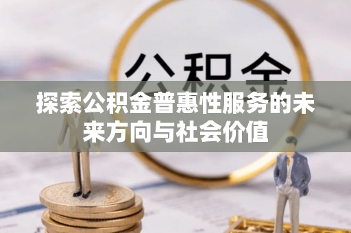 装修探索公积金普惠性服务的未来方向与社会价值