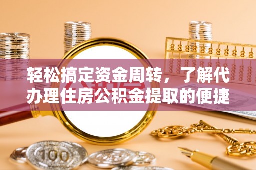装修轻松搞定资金周转，了解代办理住房公积金提取的便捷之道
