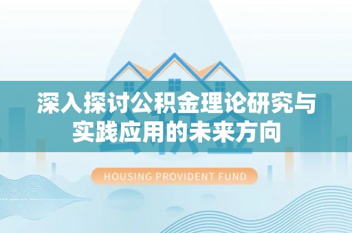 装修深入探讨公积金理论研究与实践应用的未来方向