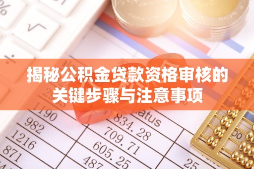装修揭秘公积金贷款资格审核的关键步骤与注意事项