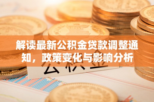 装修解读最新公积金贷款调整通知，政策变化与影响分析