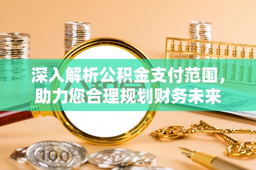 装修深入解析公积金支付范围，助力您合理规划财务未来