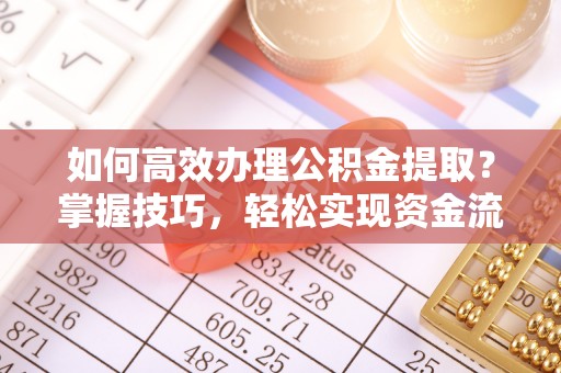 装修如何高效办理公积金提取？掌握技巧，轻松实现资金流动