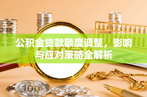 装修公积金贷款额度调整，影响与应对策略全解析
