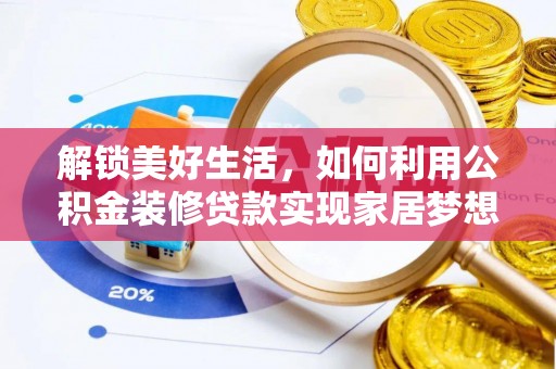 装修解锁美好生活，如何利用公积金装修贷款实现家居梦想