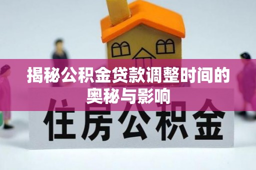 装修揭秘公积金贷款调整时间的奥秘与影响