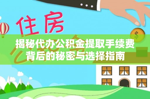 装修揭秘代办公积金提取手续费背后的秘密与选择指南