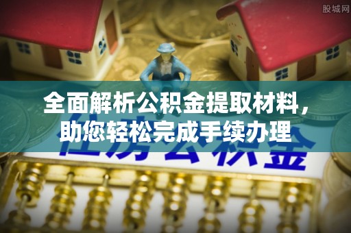 装修全面解析公积金提取材料，助您轻松完成手续办理
