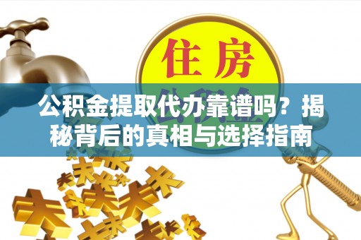 装修公积金提取代办靠谱吗？揭秘背后的真相与选择指南